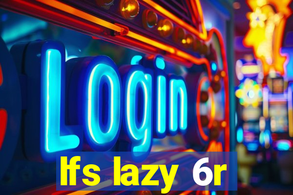 lfs lazy 6r